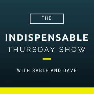 The Indispensable Thursday Show with Sable and Dave